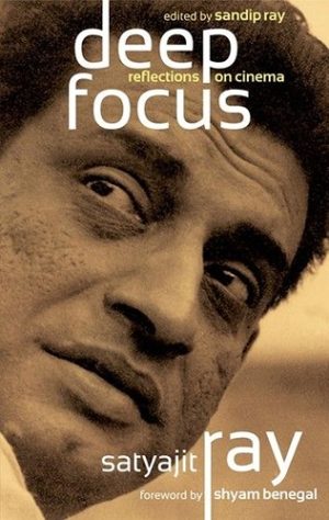 Deep Focus: Reflections on Indian Cinema by Satyajit Ray